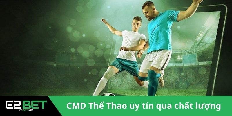CMD Thể Thao Mang Đến Trải Nghiệm Esports Chân Thực Tại E2BET 2 CMD Thể Thao khẳng định uy tín qua chất lượng