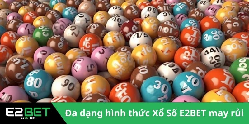 Xổ Số E2BET - Sân Chơi Minh Bạch Và Đẳng Cấp Quốc Tế 3 Đa dạng hình thức Xổ Số E2BET may rủi