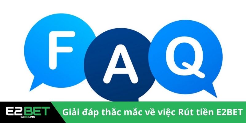 Rút Tiền E2BET Và Quy Trình Nhận Thưởng An Toàn 4 Giải đáp thắc mắc về việc Rút tiền E2BET