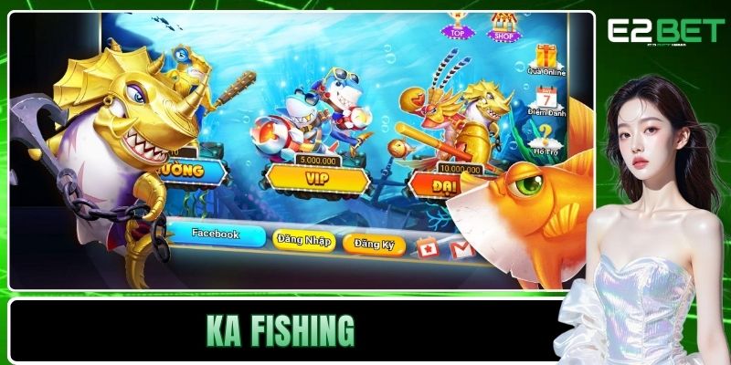 KA FISHING E2BET | Nhà Phát Hành Game Bắn Cá Đỉnh Cao 1 KA FISHING