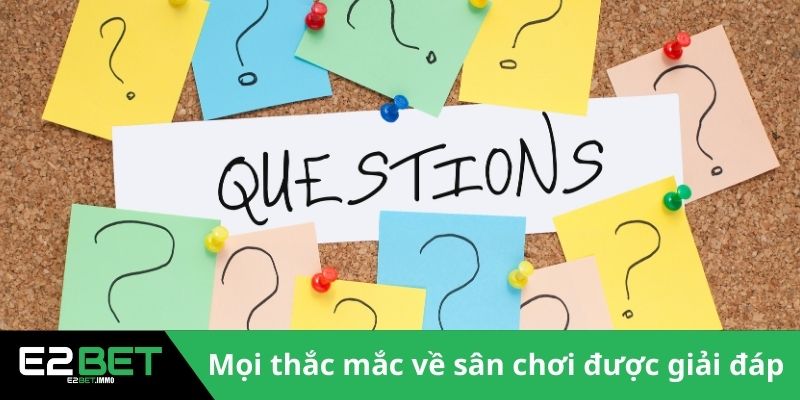 E2BET 21 Mọi thắc mắc về sân chơi được giải đáp