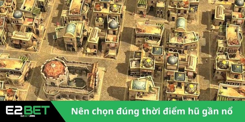 Nên chọn đúng thời điểm hũ gần nổ 
